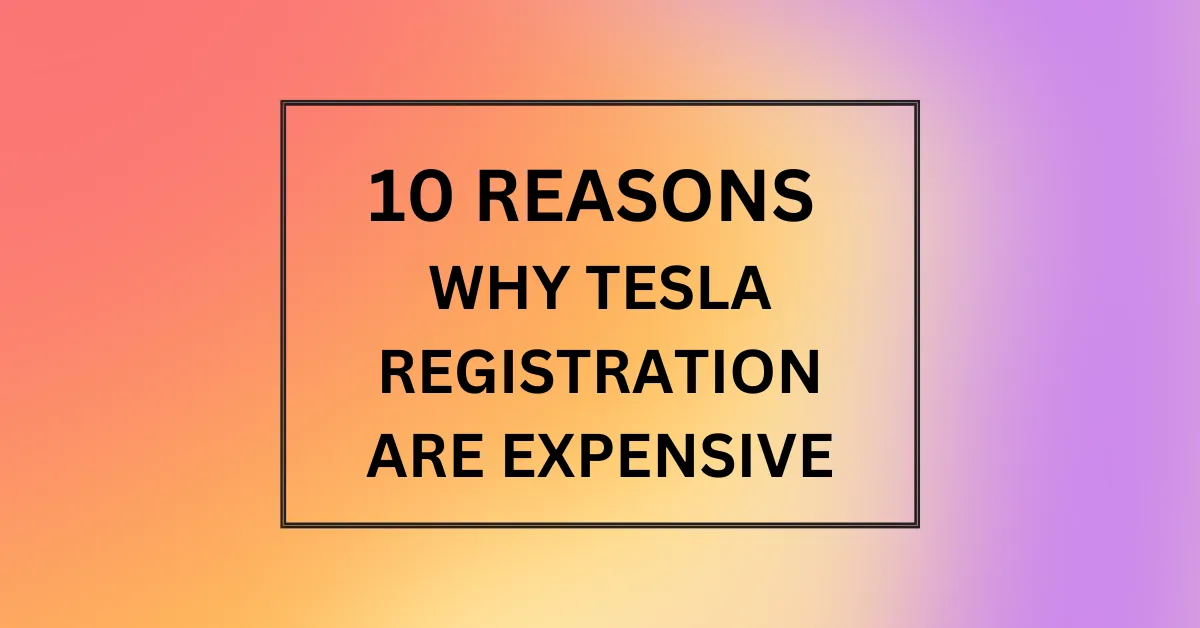 WHY TESLA REGISTRATION ARE EXPENSIVE
