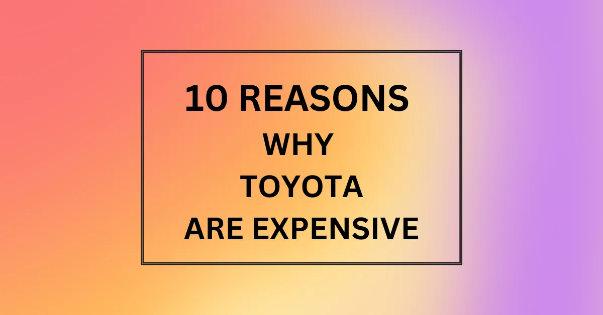WHY TOYOTA ARE EXPENSIVE