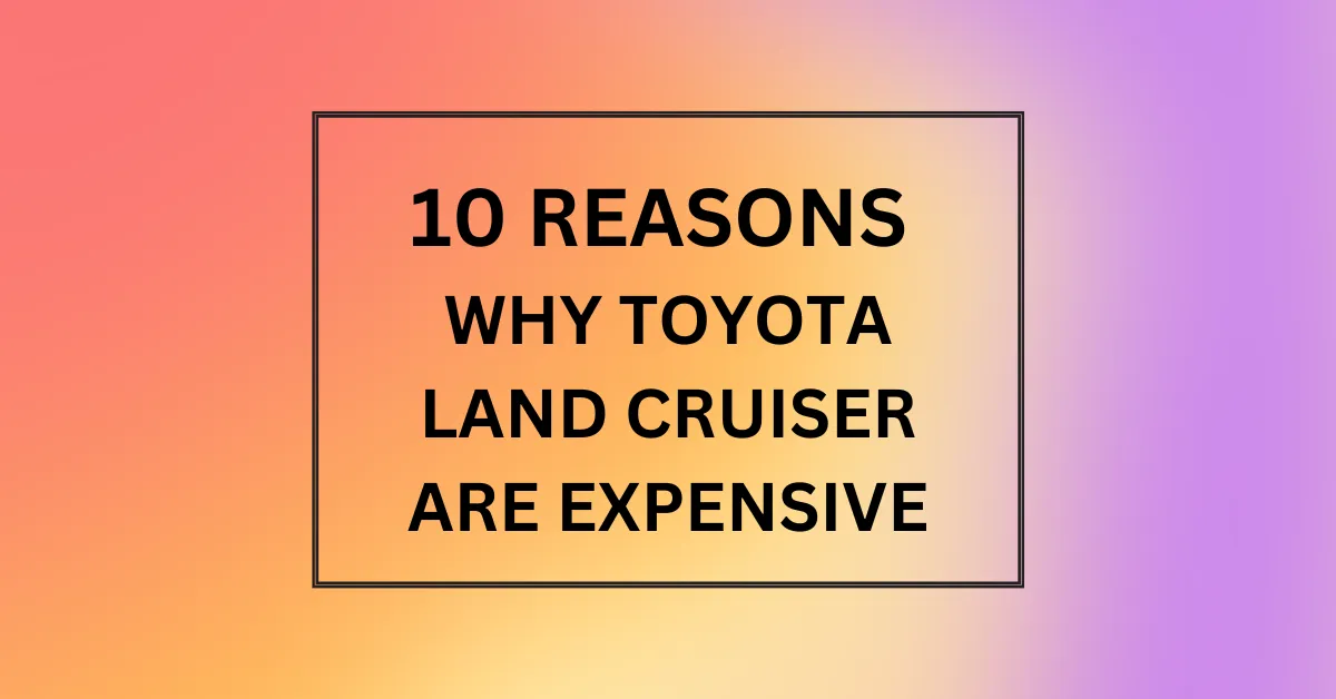 WHY TOYOTA LAND CRUISER ARE EXPENSIVE