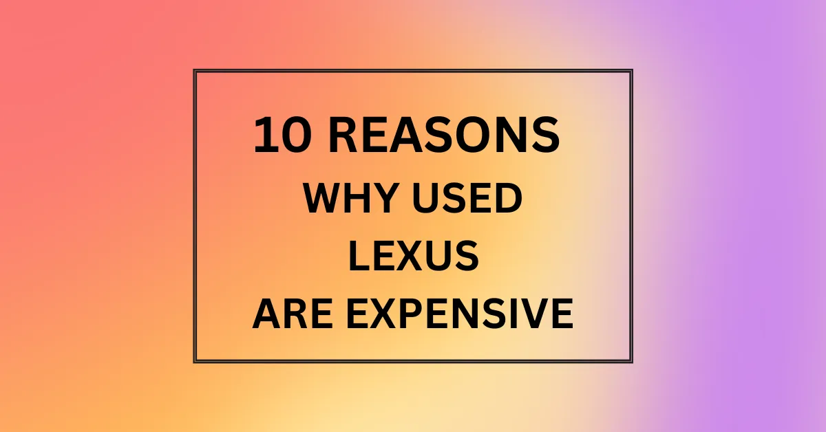 WHY USED LEXUS ARE EXPENSIVE