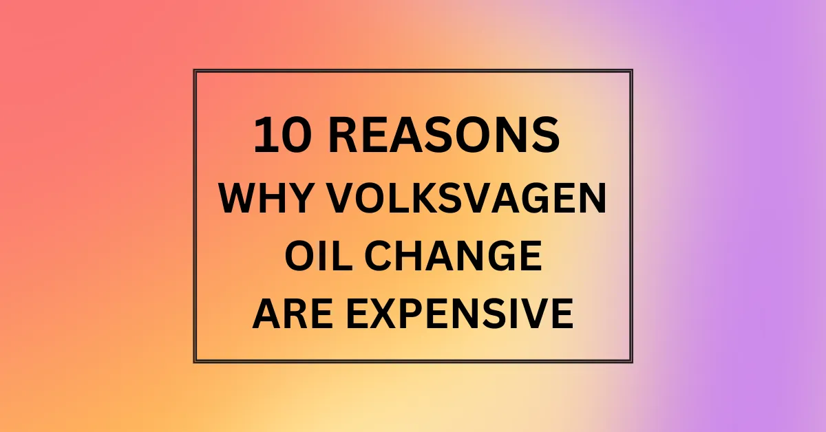 WHY VOLKSVAGEN OIL CHANGE ARE EXPENSIVE