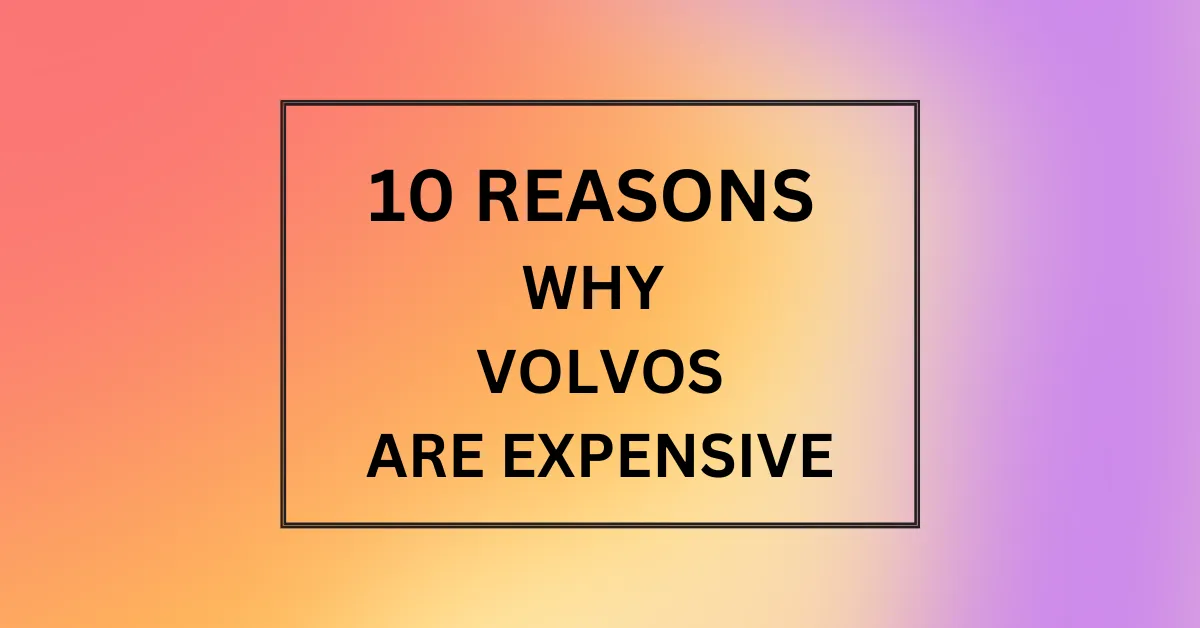 WHY VOLVOS ARE EXPENSIVE