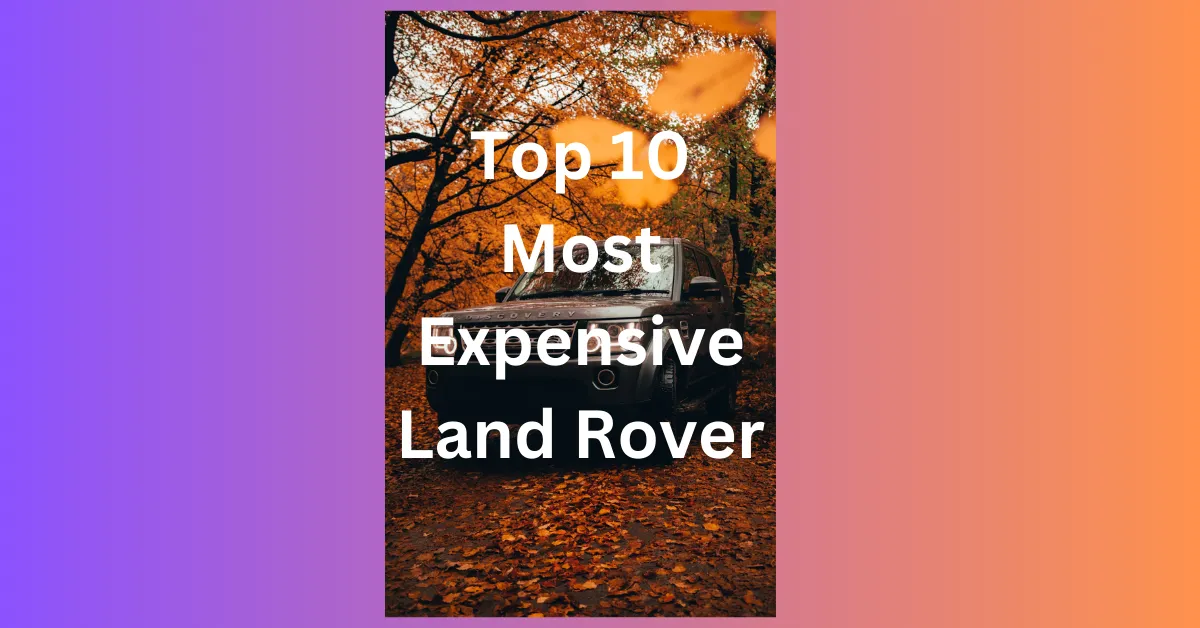 Top 10 Most Expensive Land Rover